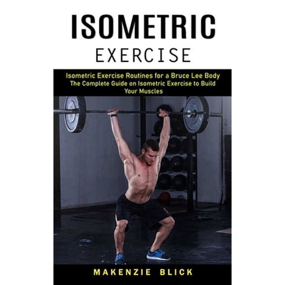 Pre-Owned Isometric Exercise: Isometric Exercise Routines for a Bruce Lee Body (The Complete Guide on Isometric Exercise to Build Your Muscles) (Paperback) 1774859009 9781774859001