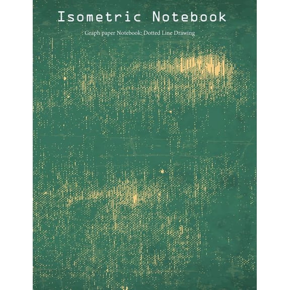 Isometric Notebook: Graph paper Notebook: Dotted Line Drawing: Isometric Reticle Paper 1/4 Inch Distance (Paperback)