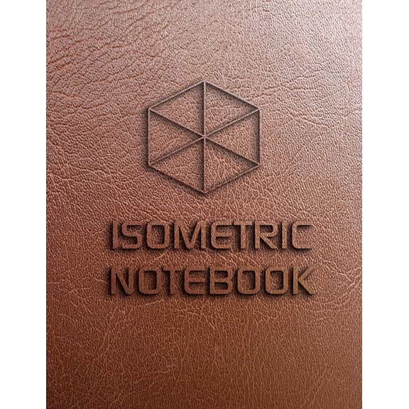 Isometric Notebook: Isometric Graph Paper Large Isometric Grid Pages Size 8.5x11" 120Pages Leather Cover