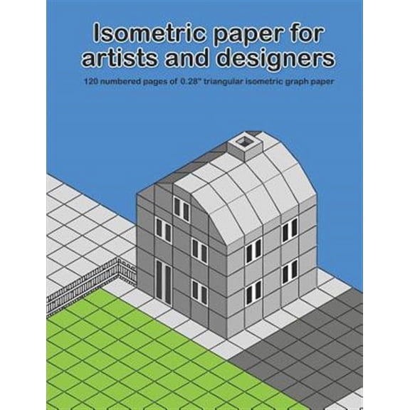 Isometric Paper for Artists & Designers: 120 Numbered Pages of 0.28 Triangular Isometric Graph Paper for Designing Worlds