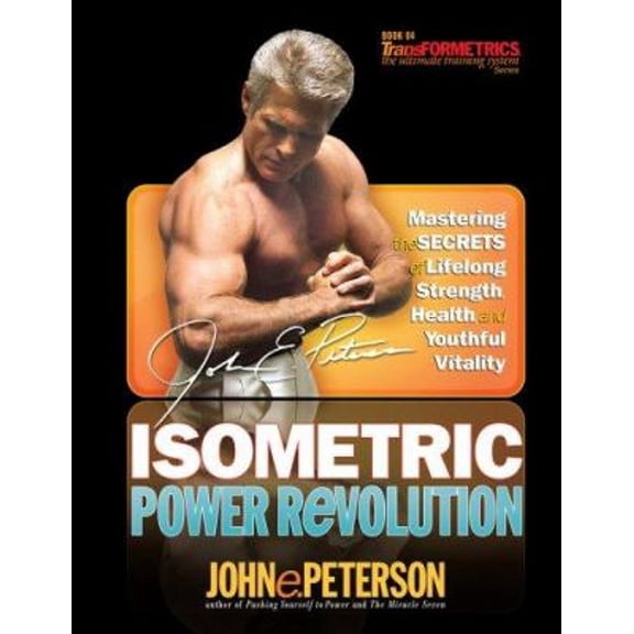 Pre-Owned Isometric Power Revolution: Mastering the Secrets of Lifelong Strength, Health, and Youthful Vitality (Paperback) 1932458506 9781932458503