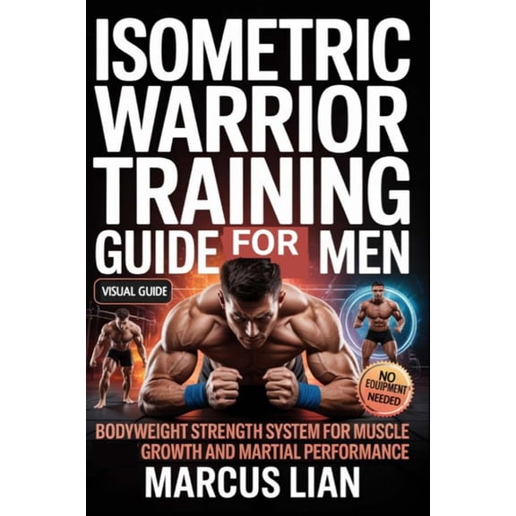 Isometric Warrior Training Guide For Men: Bodyweight Strength System for Muscle Growth and Martial Performance, (Paperback)