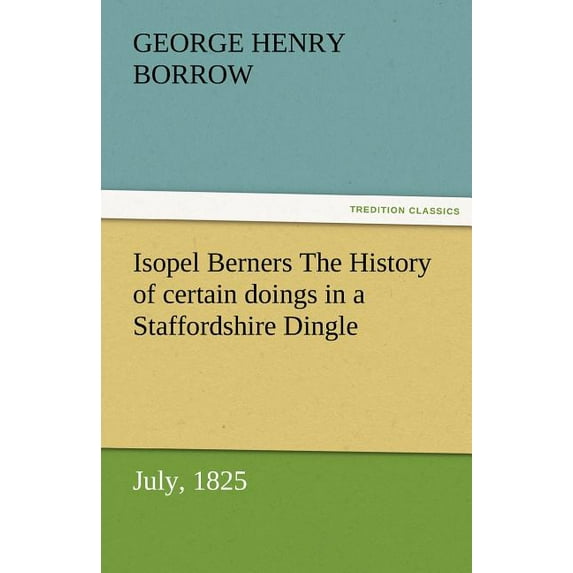 Isopel Berners the History of Certain Doings in a Staffordshire Dingle, July, 1825