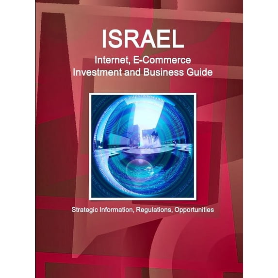 Israel Internet, E-Commerce Investment and Business Guide - Strategic Information, Regulations, Opportunities (Paperback)