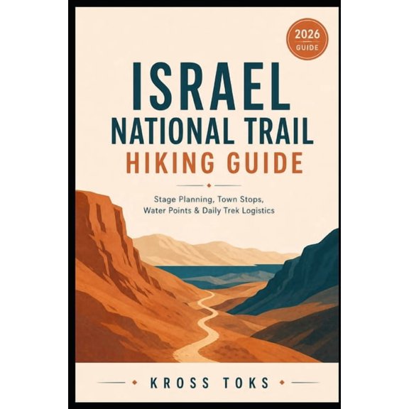 Israel National Trail Hiking Guide: Stage Planning, Town Stops, Water Points & Daily Trek Logistics, (Paperback)