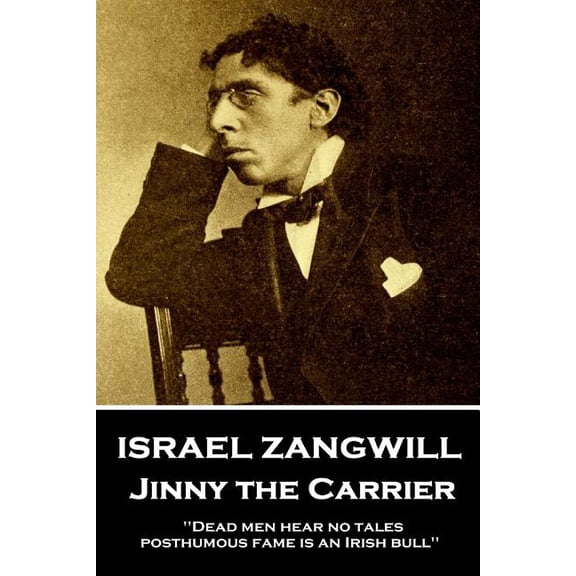 Israel Zangwill - Jinny the Carrier : 'Dead men hear no tales; posthumous fame is an Irish bull'' (Paperback)