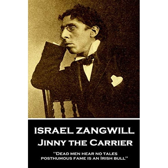 Israel Zangwill - Jinny the Carrier: 'Dead men hear no tales; posthumous fame is an Irish bull'' (Paperback)