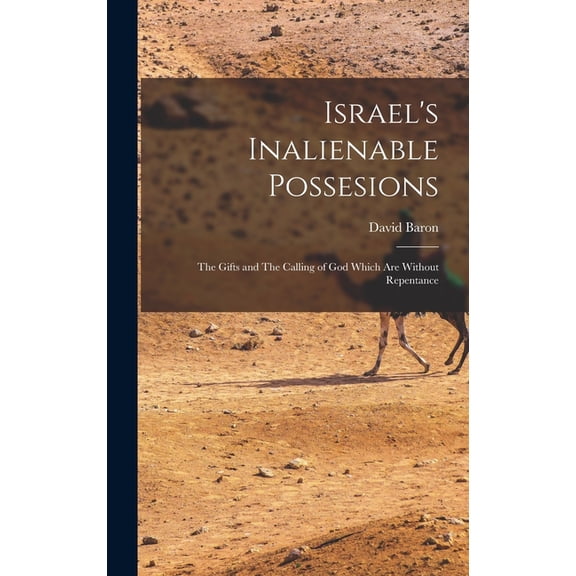 Israel's Inalienable Possesions: The Gifts and The Calling of God Which are Without Repentance, (Hardcover)