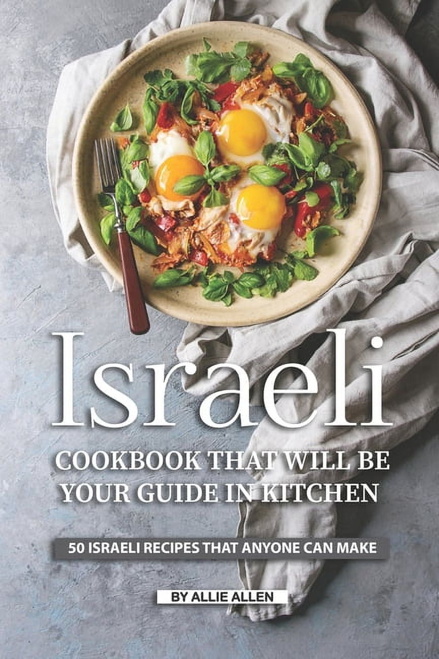 Israeli Cookbook That Will Be Your Guide in Kitchen : 50 Israeli ...