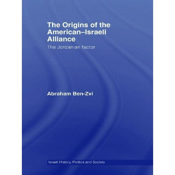 Israeli History, Politics and Society The Origins of the American-Israeli Alliance: The Jordanian Factor, (Paperback)