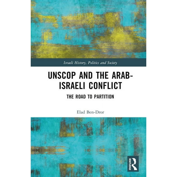 Israeli History, Politics and Society UNSCOP and the Arab-Israeli Conflict: The Road to Partition, (Hardcover)