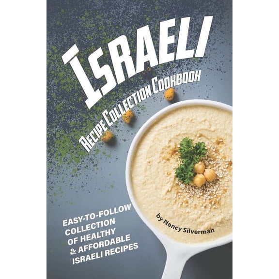 Israeli Recipe Collection Cookbook: Easy-to-Follow Collection of Healthy & Affordable Israeli Recipes (Paperback)