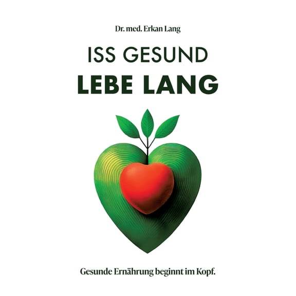 Iss gesund - Lebe lang: Gesunde Ernhrung beginnt im Kopf, (Paperback)