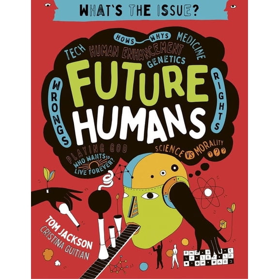 What's the Issue?: Future Humans: Hows-Whys - Tech - Medicine - Human Enhancement - Genetics - Wrongs - Rights - Playing God-Who Wants to Live Forever? - Science Vs Morality (Paperback)