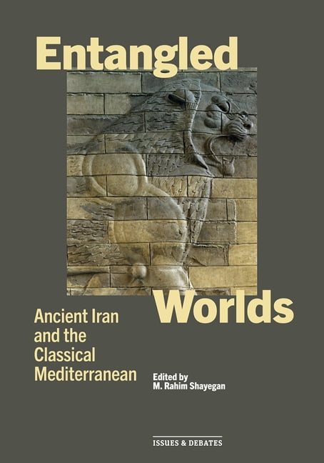 Issues & Debates Entangled Worlds: Ancient Iran and the Classical Mediterranean, (Paperback)