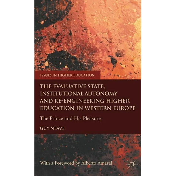 Issues in Higher Education The Evaluative State, Institutional Autonomy and Re-Engineering Higher Education in Western Europe: The Prince and His P, (Hardcover)