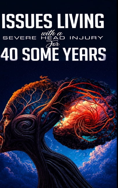 Issues Living with a Severe Head Injury for 40 Some Years, (Hardcover)