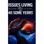 Issues Living with a Severe Head Injury for 40 Some Years, Hardcover