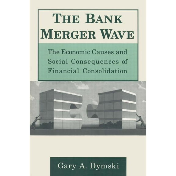 Issues in Money, Banking, and Finance The Bank Merger Wave: The Economic Causes and Social Consequences of Financial Consolidation: The Economic Causes and So, (Paperback)