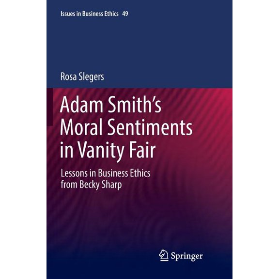 Issues in Business Ethics Adam Smith's Moral Sentiments in Vanity Fair: Lessons in Business Ethics from Becky Sharp, Book 49, (Paperback)