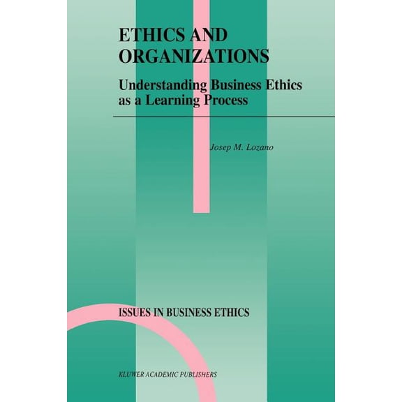 Issues in Business Ethics Ethics and Organizations: Understanding Business Ethics as a Learning Process, Book 15, (Paperback)