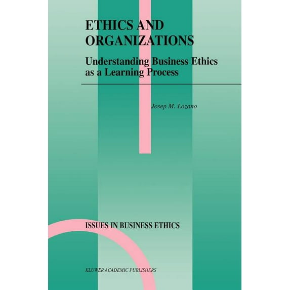 Issues in Business Ethics Ethics and Organizations: Understanding Business Ethics as a Learning Process, Book 15, (Paperback)