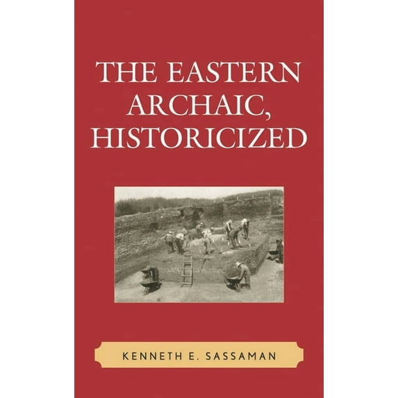 Issues in Eastern Woodlands Archaeology The Eastern Archaic, Historicized, (Paperback)