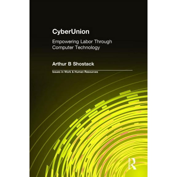 Issues in Work and Human Resources (Hard Cyberunion: Empowering Labor Through Computer Technology, (Hardcover)