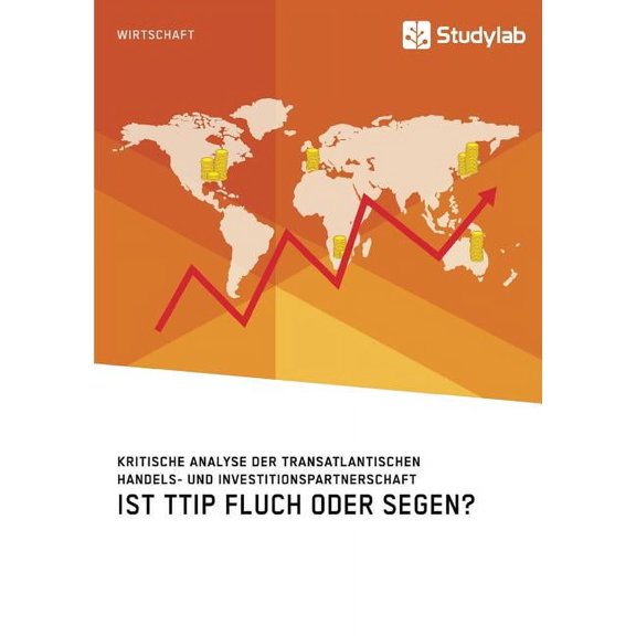 Ist TTIP Fluch oder Segen? Kritische Analyse der Transatlantischen Handels- und Investitionspartnerschaft, (Paperback)