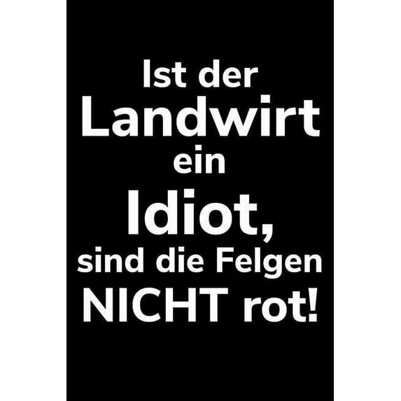 Ist der Landwirt ein Idiot, sind die Felgen nicht rot!: A5 Kalender Notizbuch fr einen Landwirt oder Lohner in der Landwirtschaft als Geschenk German Edition Paperback 1079155708 9781079155709 L