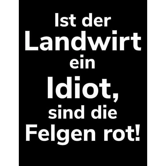 Ist der Landwirt ein Idiot, sind die Felgen rot!: A4 liniertes Notizbuch für einen Landwirt oder Lohner in der Landwirtschaft als Geschenk (Paperback)