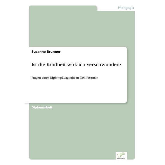 Ist die Kindheit wirklich verschwunden?: Fragen einer Diplompdagogin an Neil Postman, (Paperback)