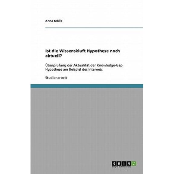 Ist die Wissenskluft Hypothese noch aktuell? : berprfung der Aktualitt der Knowledge-Gap Hypothese am Beispiel des Internets (Paperback)