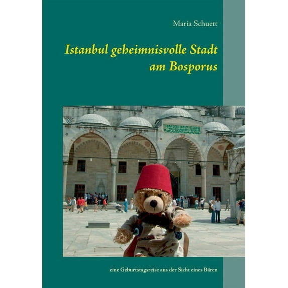 Istanbul geheimnisvolle Stadt am Bosporus: eine Geburtstagsreise aus der Sicht eines BÃ¤ren, (Paperback)