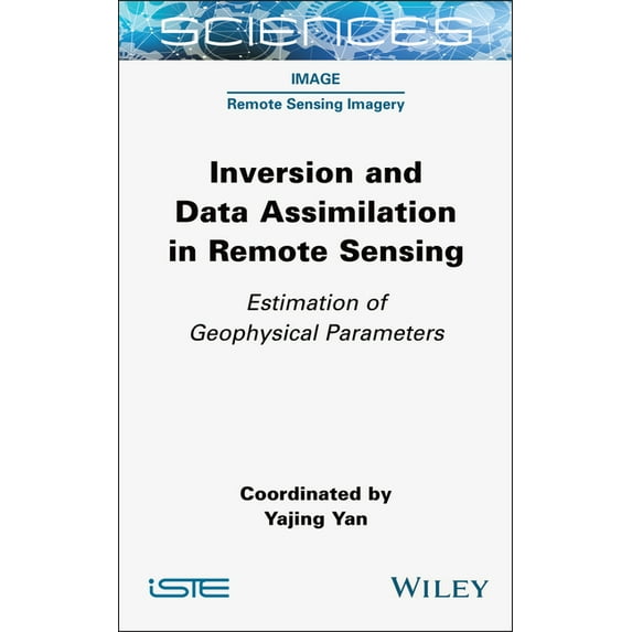 Iste Consignment Inversion and Data Assimilation in Remote Sensing: Estimation of Geophysical Parameters, (Hardcover)