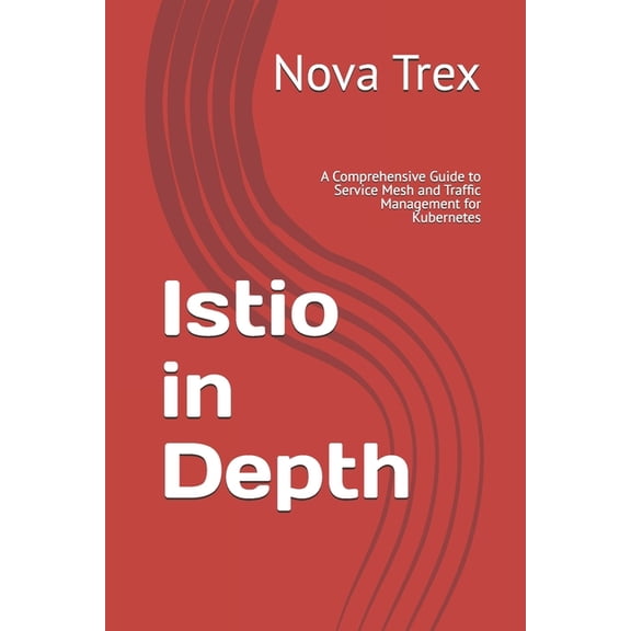 Istio in Depth: A Comprehensive Guide to Service Mesh and Traffic Management for Kubernetes, (Paperback)