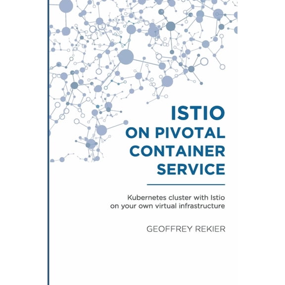 Istio on Pivotal Container Service : Kubernetes cluster with Istio on your own virtual infrastructure (Paperback)