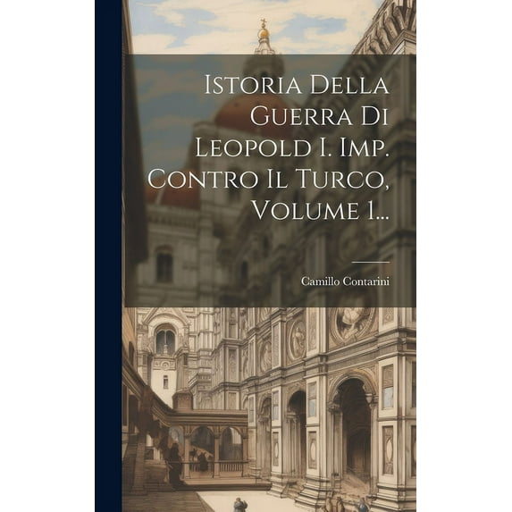 Istoria Della Guerra Di Leopold I. Imp. Contro Il Turco, Volume 1... (Hardcover)