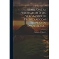 thumbnail image 1 of Istruzione Ai Predicatori O Sia Vero Modo Di Predicare Con Semplicita Evangelica... (Paperback), 1 of 1