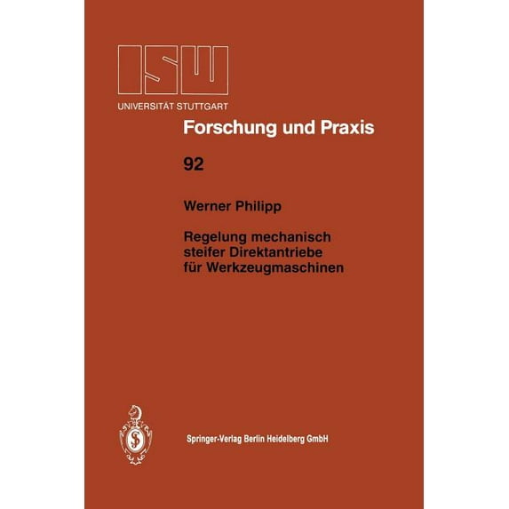 Isw Forschung Und Praxis Regelung Mechanisch Steifer Direktantriebe Für Werkzeugmaschinen, Book 92, (Paperback)