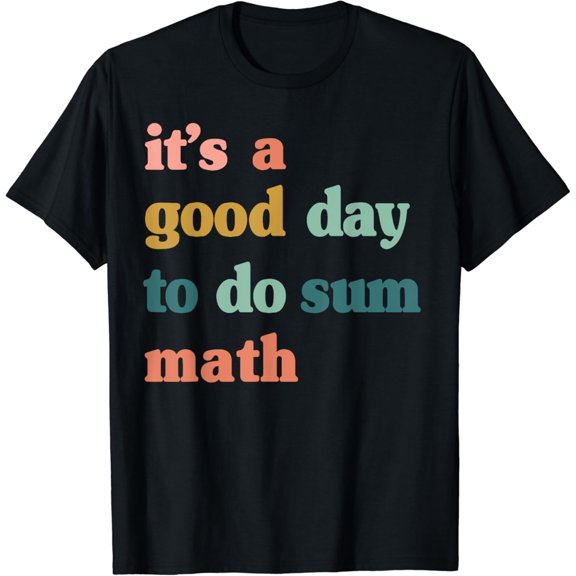 It A Good Day To Do Sum Math,funny math,Math Lover Teacher T-Shirt