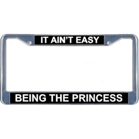 It Ain't Easy Being The Princess License Frame. Free Screw Caps Included