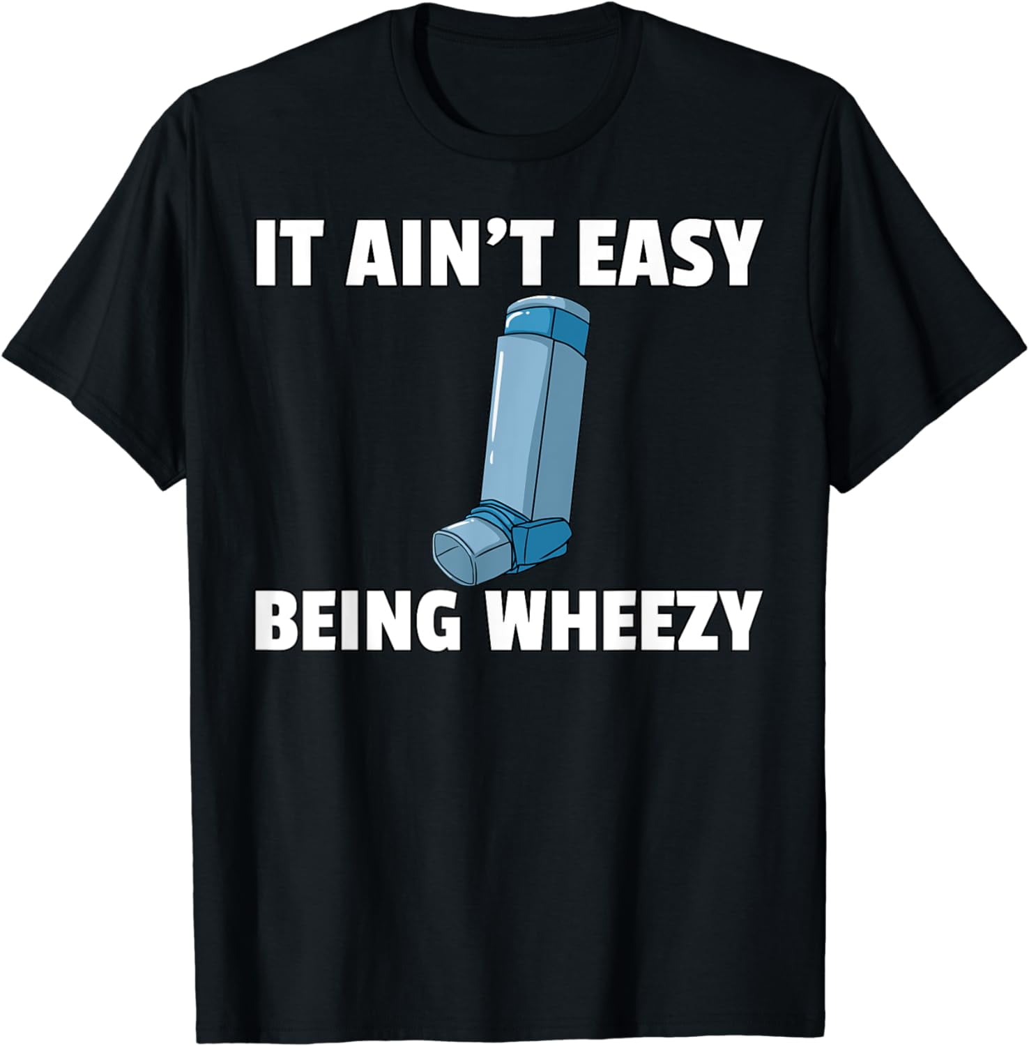 It Ain't Easy Being Wheezy Asthma Inhaler Respiratory Cotton TShirt