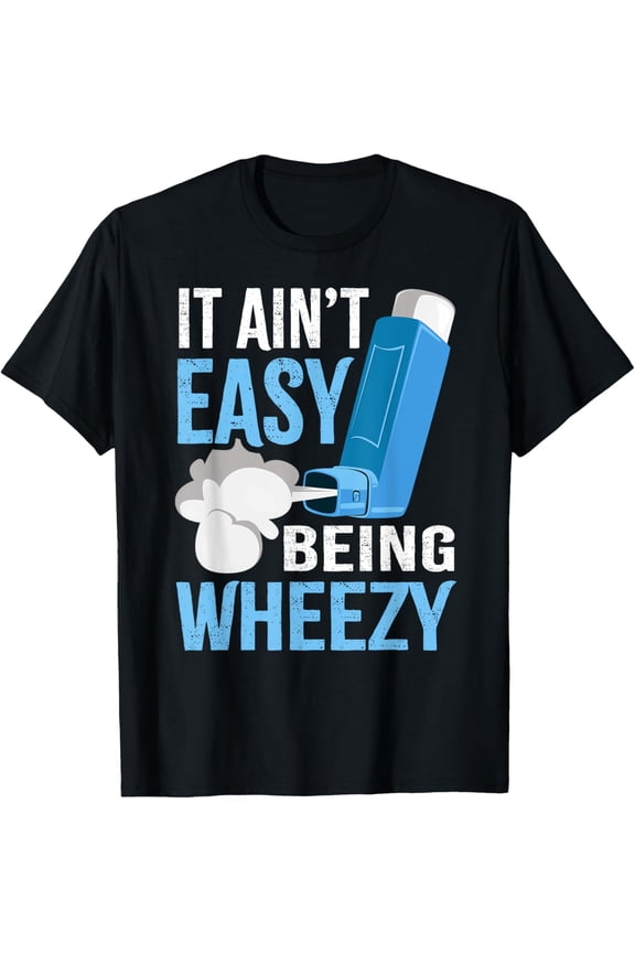 It Ain't Easy Being Wheezy - Asthma Pump Asthmatics Funny T-Shirt