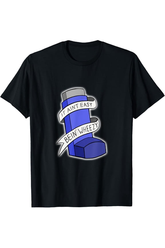 It Ain't Easy Being Wheezy Funny Asthma T Shirt T-Shirt