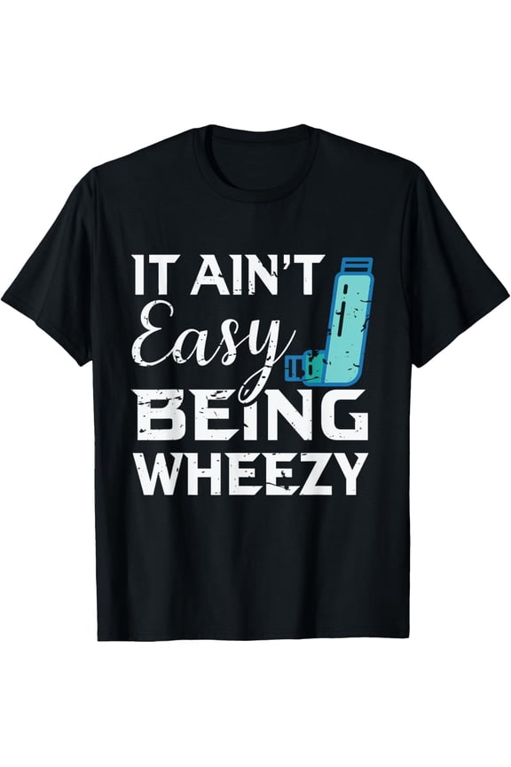 It Ain t Easy Being Wheezy Shirt Funny Asthma Gift T-Shirt