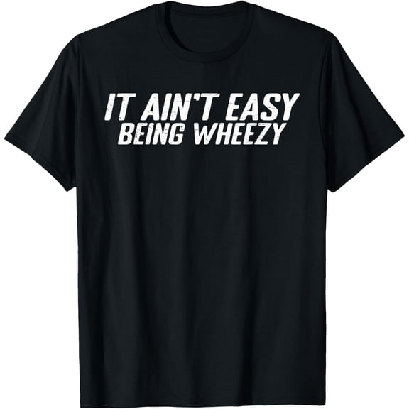 It Ain't Easy Being Wheezy |-- T-Shirt