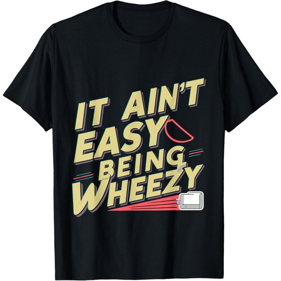It Ain't Easy Being Wheezy _--- T-Shirt