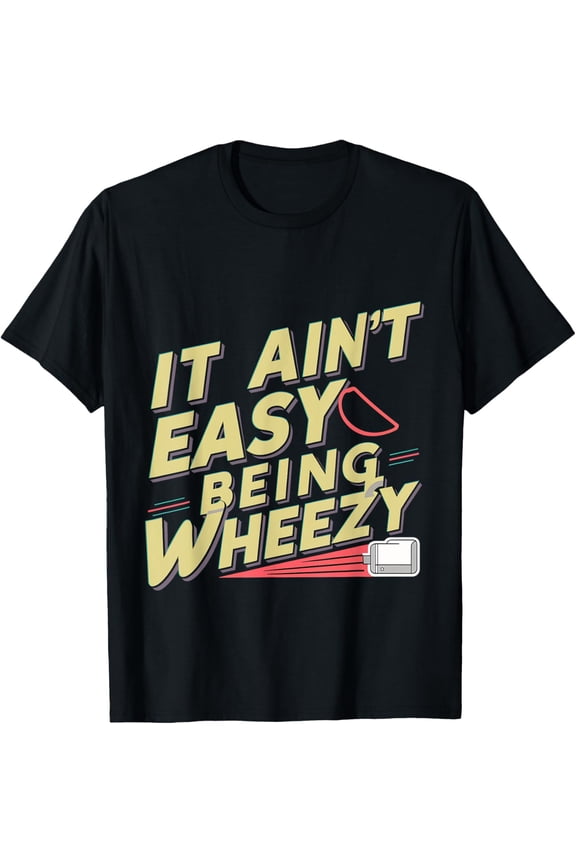 It Ain't Easy Being Wheezy _--- T-Shirt