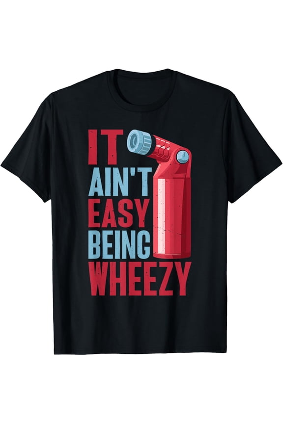 It Ain't Easy Being Wheezy |||----- T-Shirt